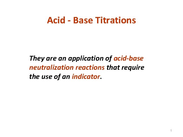 Acid - Base Titrations They are an application of acid-base neutralization reactions that require