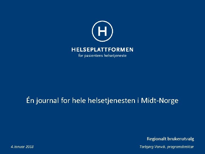 Én journal for hele helsetjenesten i Midt-Norge Regionalt brukerutvalg 4. Januar 2018 Torbjørg Vanvik,