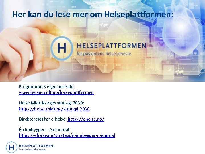 Her kan du lese mer om Helseplattformen: Programmets egen nettside: www. helse-midt. no/helseplattformen Helse