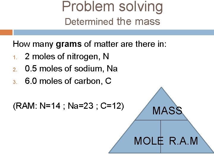 Problem solving Determined the mass How many grams of matter are there in: 1.