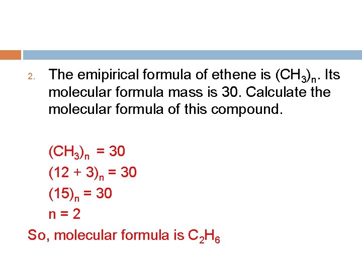2. The emipirical formula of ethene is (CH 3)n. Its molecular formula mass is