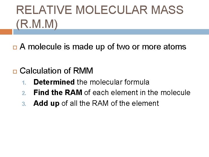 RELATIVE MOLECULAR MASS (R. M. M) A molecule is made up of two or