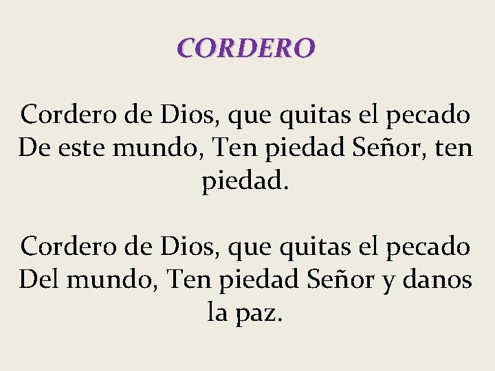 CORDERO Cordero de Dios, que quitas el pecado De este mundo, Ten piedad Señor,