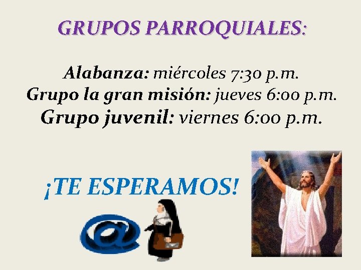 GRUPOS PARROQUIALES: Alabanza: miércoles 7: 30 p. m. Grupo la gran misión: jueves 6: