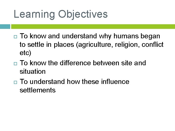 Learning Objectives To know and understand why humans began to settle in places (agriculture,