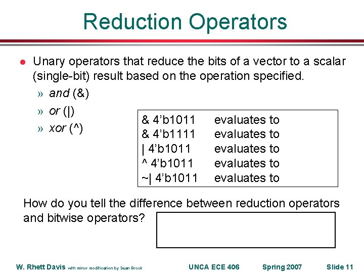 Reduction Operators l Unary operators that reduce the bits of a vector to a