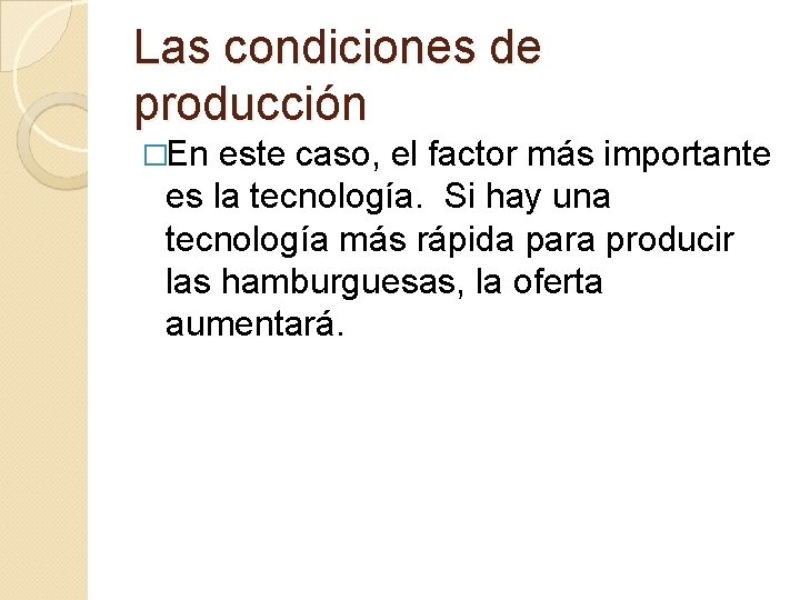 Las condiciones de producción �En este caso, el factor más importante es la tecnología. Las condiciones de producción �En este caso, el factor más importante es la tecnología.