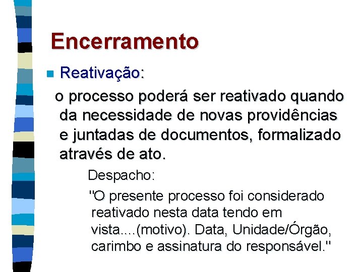 Encerramento Reativação: o processo poderá ser reativado quando da necessidade de novas providências e