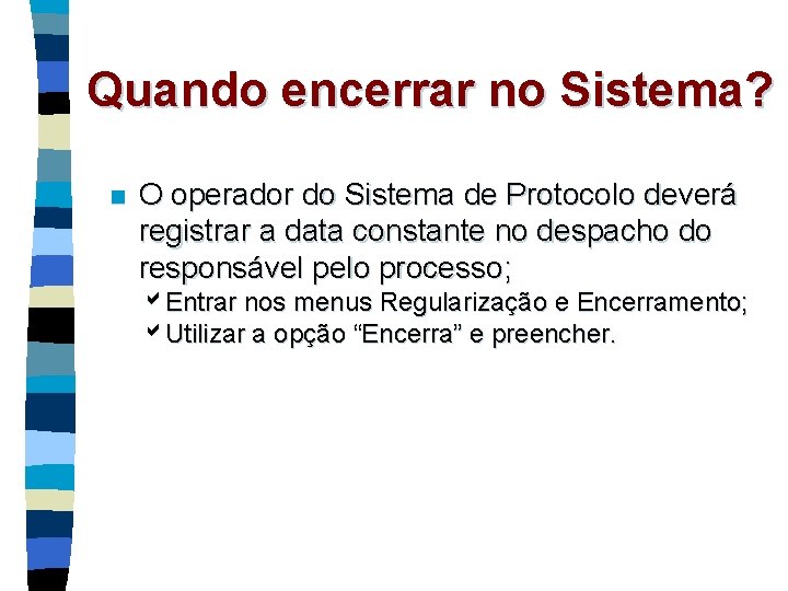 Quando encerrar no Sistema? n O operador do Sistema de Protocolo deverá registrar a