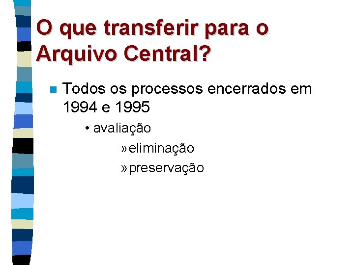 O que transferir para o Arquivo Central? n Todos os processos encerrados em 1994