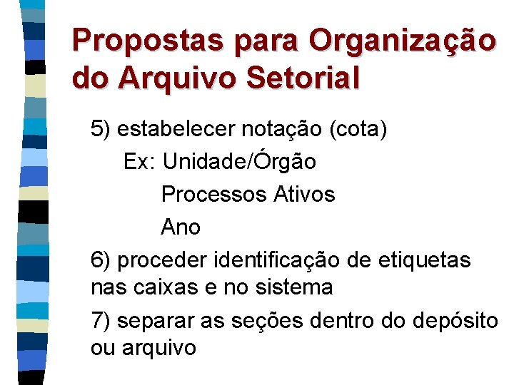 Propostas para Organização do Arquivo Setorial 5) estabelecer notação (cota) Ex: Unidade/Órgão Processos Ativos
