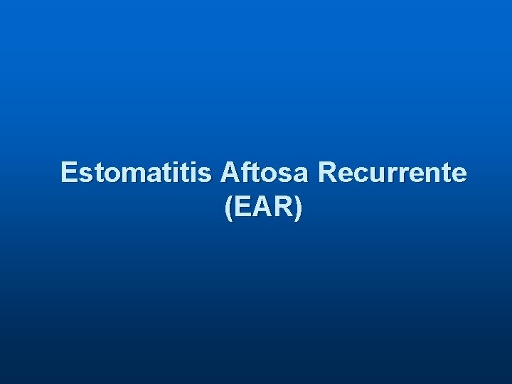Estomatitis Aftosa Recurrente (EAR) 