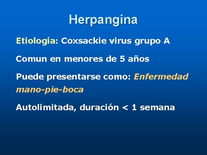 Herpangina Etiología: Coxsackie virus grupo A Comun en menores de 5 años Puede presentarse
