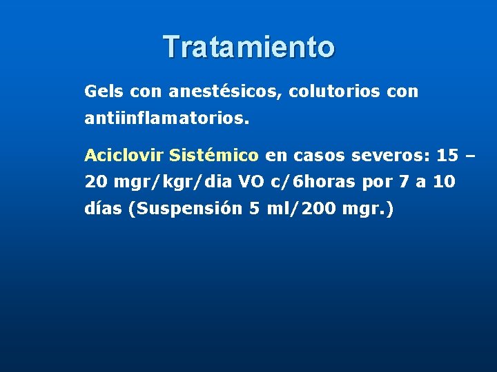 Tratamiento Gels con anestésicos, colutorios con antiinflamatorios. Aciclovir Sistémico en casos severos: 15 –