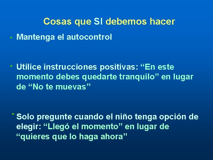 Cosas que SI debemos hacer Mantenga el autocontrol Utilice instrucciones positivas: “En este momento