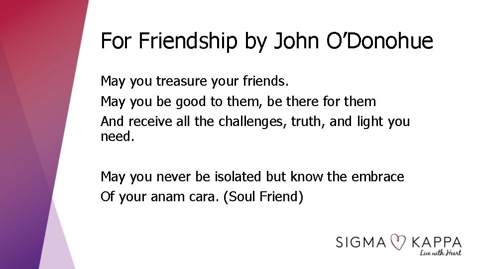 For Friendship by John O’Donohue May you treasure your friends. May you be good