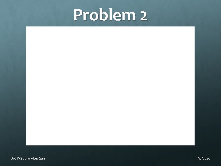 Problem 2 IAC WS 2010 – Lecture 1 9/17/2020 