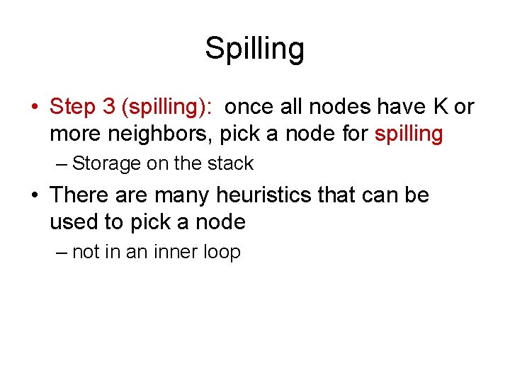 Spilling • Step 3 (spilling): once all nodes have K or more neighbors, pick Spilling • Step 3 (spilling): once all nodes have K or more neighbors, pick