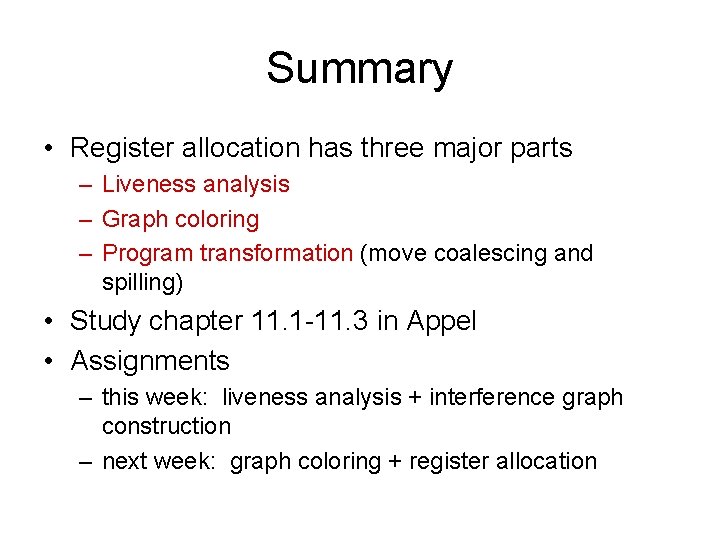 Summary • Register allocation has three major parts – Liveness analysis – Graph coloring Summary • Register allocation has three major parts – Liveness analysis – Graph coloring