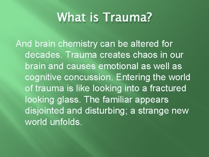 What is Trauma? And brain chemistry can be altered for decades. Trauma creates chaos