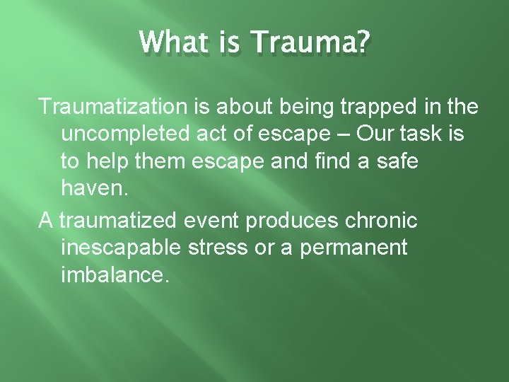 What is Trauma? Traumatization is about being trapped in the uncompleted act of escape