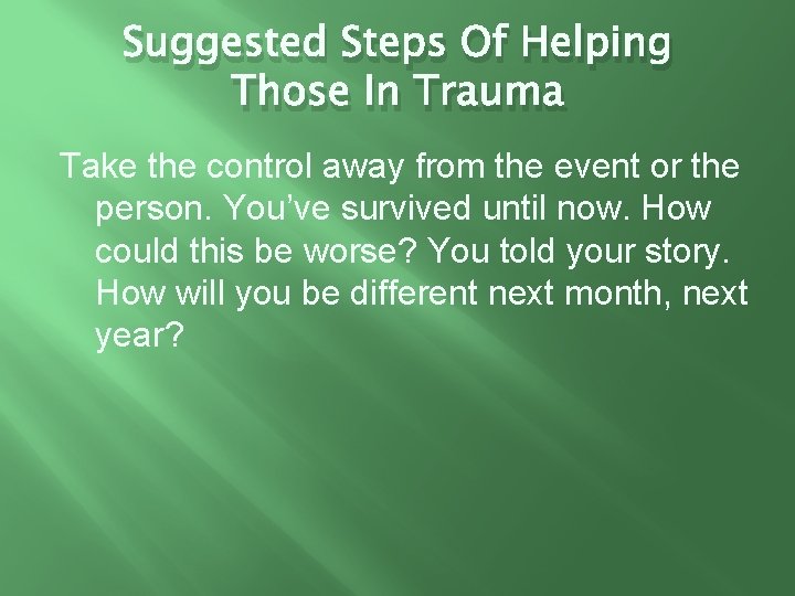 Suggested Steps Of Helping Those In Trauma Take the control away from the event