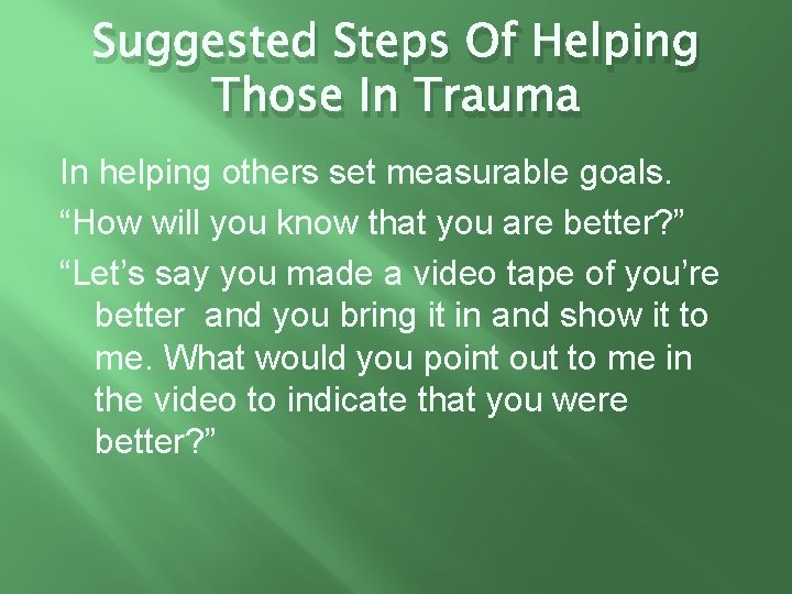 Suggested Steps Of Helping Those In Trauma In helping others set measurable goals. “How