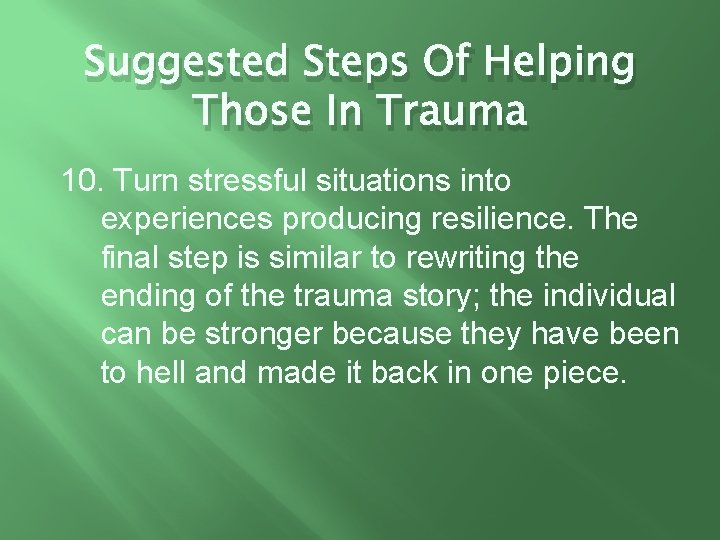 Suggested Steps Of Helping Those In Trauma 10. Turn stressful situations into experiences producing