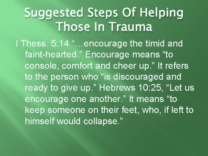 Suggested Steps Of Helping Those In Trauma I Thess. 5: 14 “…encourage the timid