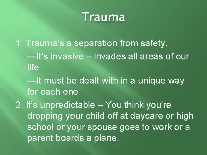 Trauma 1. Trauma’s a separation from safety. —It’s invasive – invades all areas of