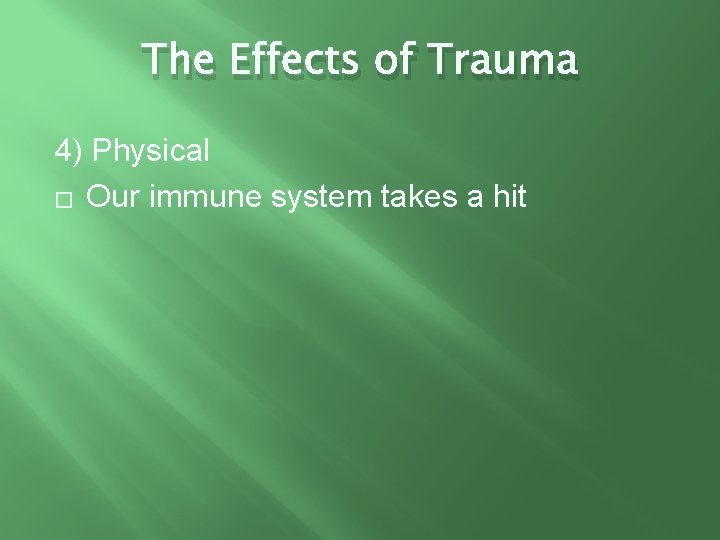 The Effects of Trauma 4) Physical � Our immune system takes a hit 