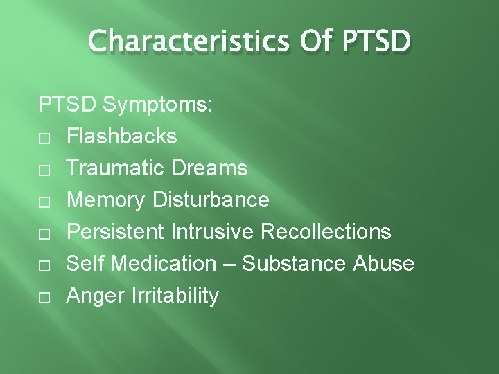 Characteristics Of PTSD Symptoms: � Flashbacks � Traumatic Dreams � Memory Disturbance � Persistent