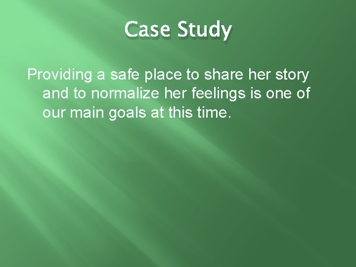 Case Study Providing a safe place to share her story and to normalize her