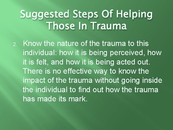 Suggested Steps Of Helping Those In Trauma 2. Know the nature of the trauma