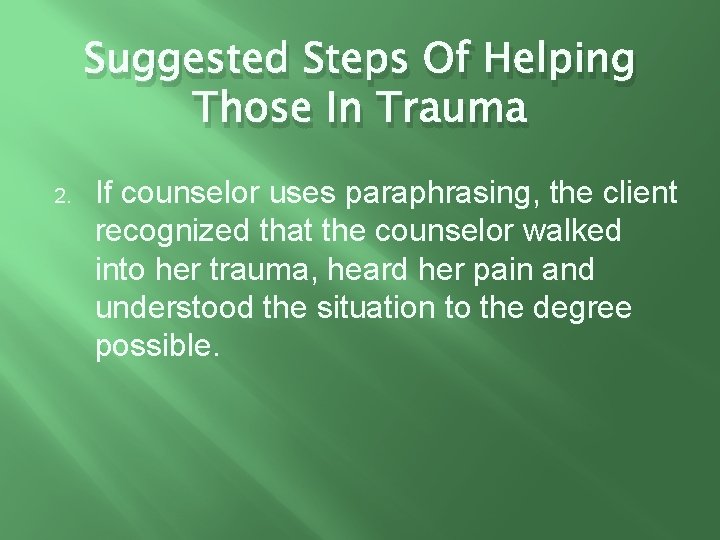 Suggested Steps Of Helping Those In Trauma 2. If counselor uses paraphrasing, the client