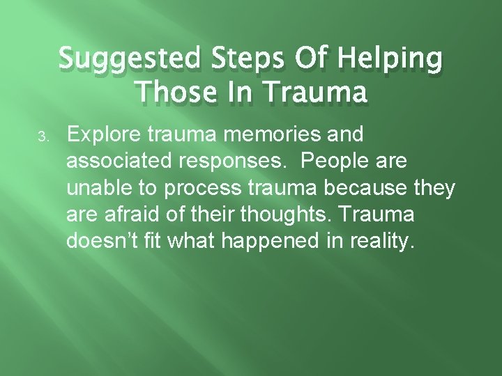 Suggested Steps Of Helping Those In Trauma 3. Explore trauma memories and associated responses.