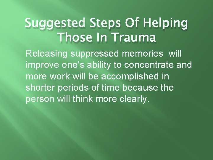 Suggested Steps Of Helping Those In Trauma Releasing suppressed memories will improve one’s ability
