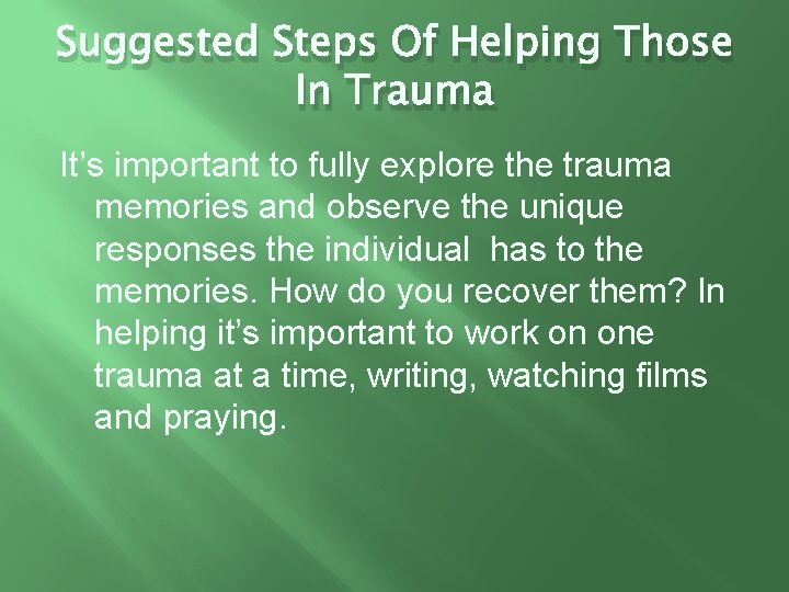 Suggested Steps Of Helping Those In Trauma It’s important to fully explore the trauma