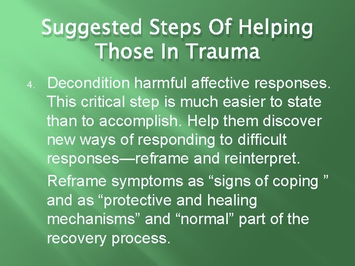 Suggested Steps Of Helping Those In Trauma 4. Decondition harmful affective responses. This critical