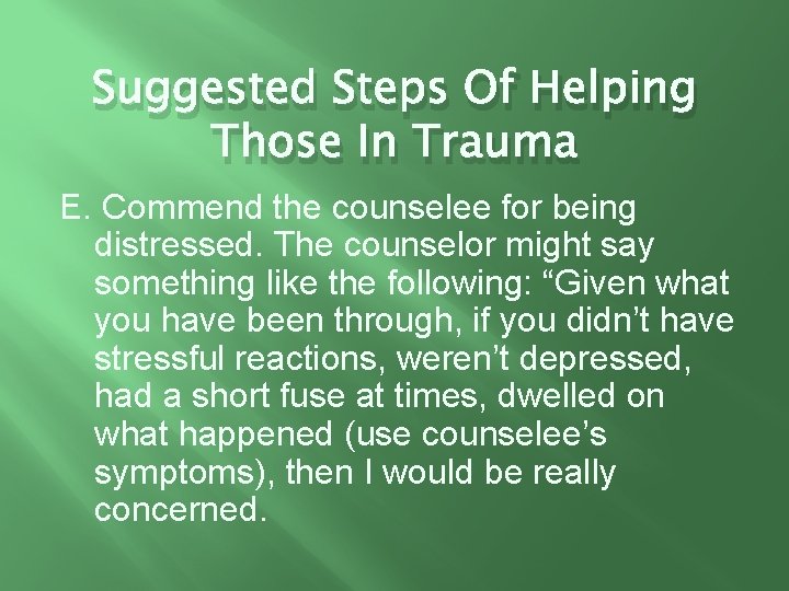 Suggested Steps Of Helping Those In Trauma E. Commend the counselee for being distressed.