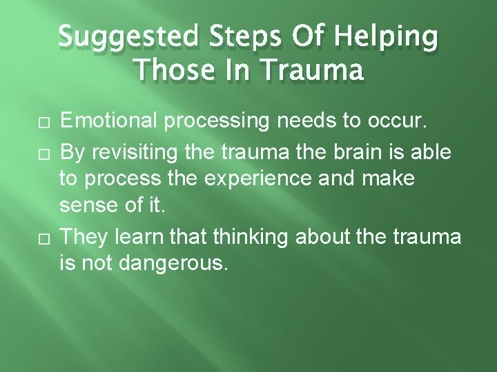 Suggested Steps Of Helping Those In Trauma � � � Emotional processing needs to