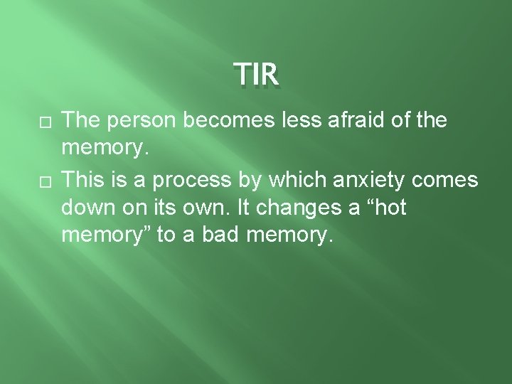 TIR � � The person becomes less afraid of the memory. This is a