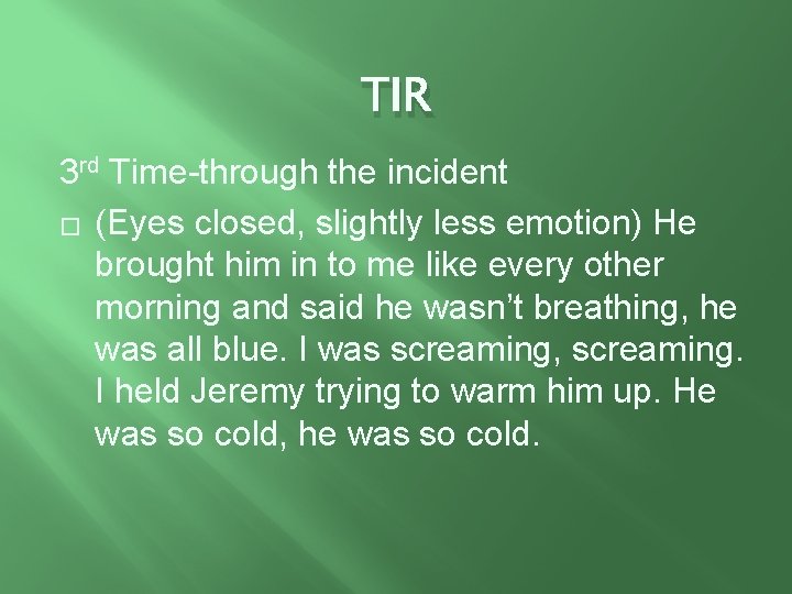 TIR 3 rd Time-through the incident � (Eyes closed, slightly less emotion) He brought