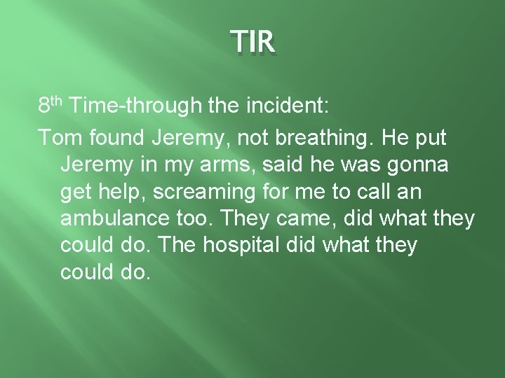 TIR 8 th Time-through the incident: Tom found Jeremy, not breathing. He put Jeremy