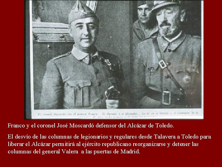 Franco y el coronel José Moscardó defensor del Alcázar de Toledo. El desvío de