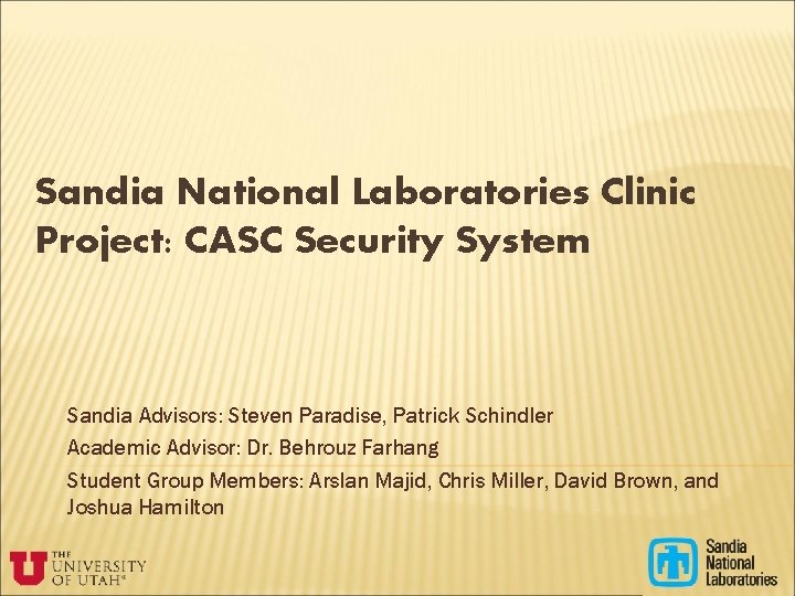 Sandia National Laboratories Clinic Project: CASC Security System Sandia Advisors: Steven Paradise, Patrick Schindler