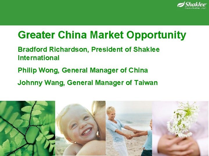 Greater China Market Opportunity Bradford Richardson, President of Shaklee International Philip Wong, General Manager