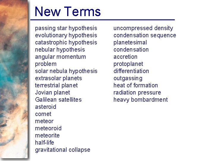 New Terms passing star hypothesis evolutionary hypothesis catastrophic hypothesis nebular hypothesis angular momentum problem