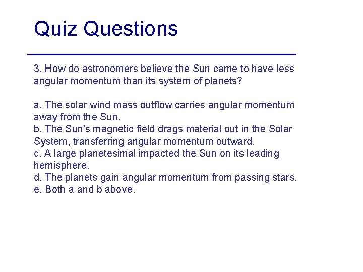 Quiz Questions 3. How do astronomers believe the Sun came to have less angular