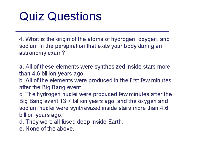 Quiz Questions 4. What is the origin of the atoms of hydrogen, oxygen, and